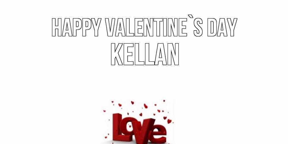 Greetings card с именем, Kellan Happy Valentine`s Day у нас на сайте можно подписать открытку именем онлайн Greetings with text for free download 